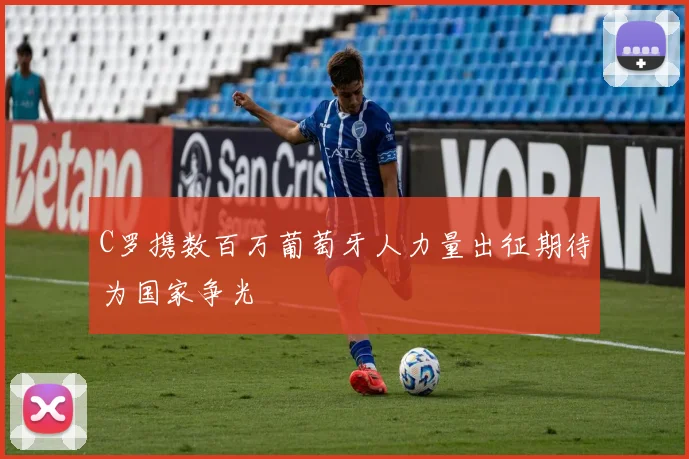 C罗携数百万葡萄牙人力量出征期待为国家争光